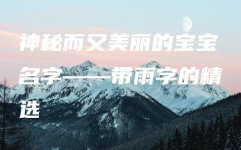 神秘而又美丽的宝宝名字——带雨字的精选