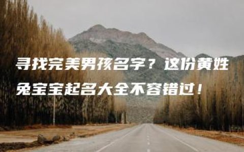 寻找完美男孩名字？这份黄姓兔宝宝起名大全不容错过！