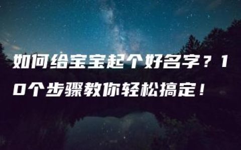 如何给宝宝起个好名字？10个步骤教你轻松搞定！