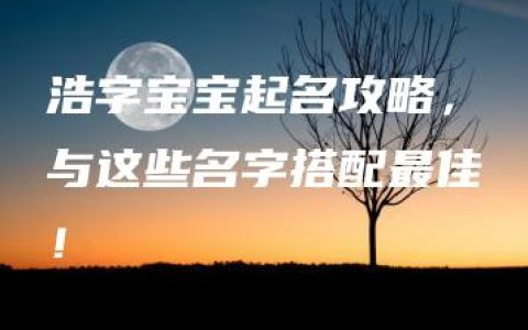 浩字宝宝起名攻略，与这些名字搭配最佳！