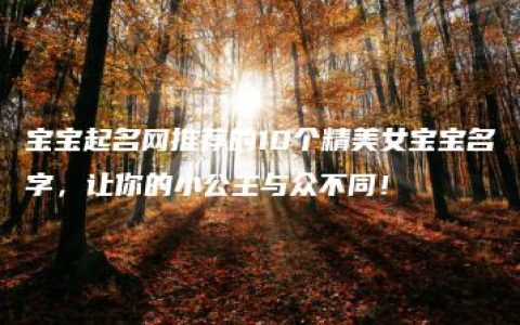 宝宝起名网推荐的10个精美女宝宝名字，让你的小公主与众不同！