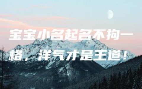 宝宝小名起名不拘一格，洋气才是王道！