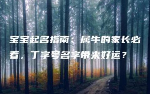 宝宝起名指南：属牛的家长必看，丁字号名字带来好运？