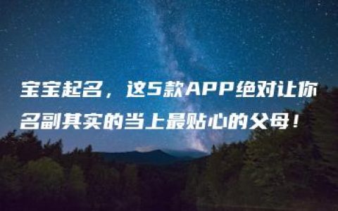 宝宝起名，这5款APP绝对让你名副其实的当上最贴心的父母！