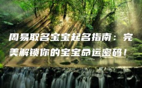 周易取名宝宝起名指南：完美解锁你的宝宝命运密码！