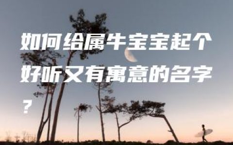 如何给属牛宝宝起个好听又有寓意的名字？