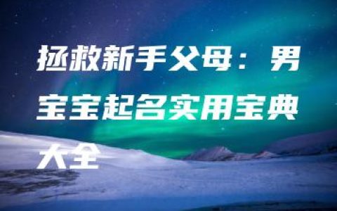 拯救新手父母：男宝宝起名实用宝典大全