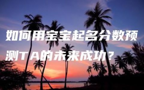 如何用宝宝起名分数预测TA的未来成功？