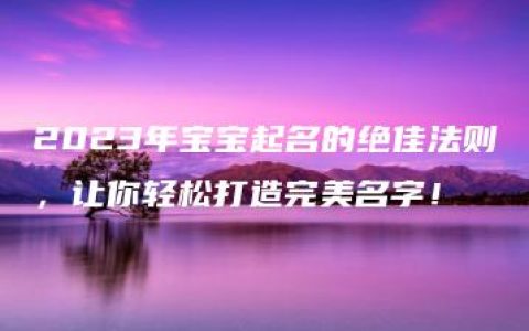 2023年宝宝起名的绝佳法则，让你轻松打造完美名字！