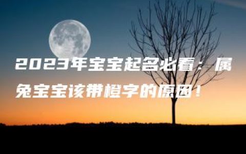 2023年宝宝起名必看：属兔宝宝该带橙字的原因！