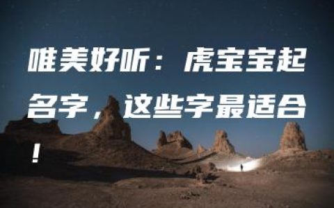 唯美好听：虎宝宝起名字，这些字最适合！