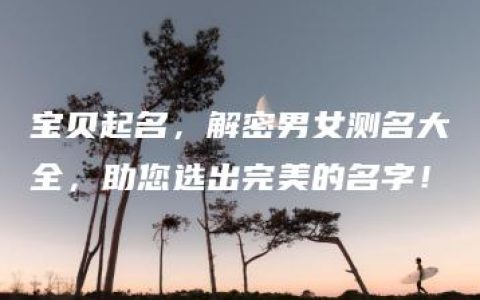 宝贝起名，解密男女测名大全，助您选出完美的名字！