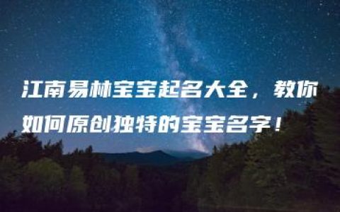 江南易林宝宝起名大全，教你如何原创独特的宝宝名字！