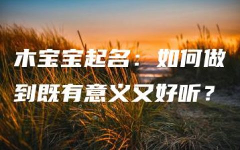 木宝宝起名：如何做到既有意义又好听？