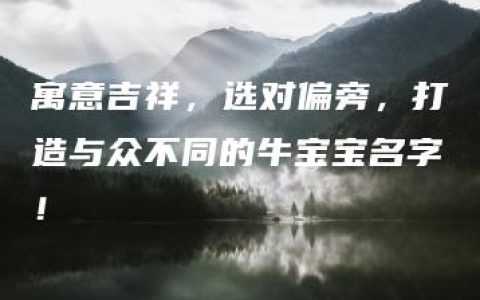 寓意吉祥，选对偏旁，打造与众不同的牛宝宝名字！