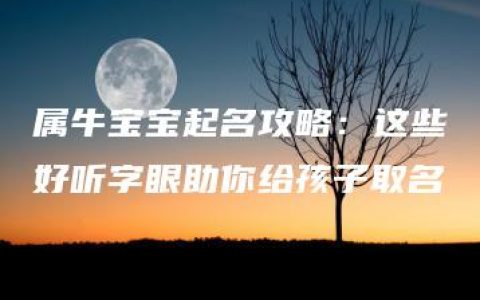 属牛宝宝起名攻略：这些好听字眼助你给孩子取名