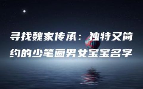 寻找魏家传承：独特又简约的少笔画男女宝宝名字