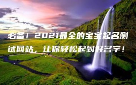 必备！2021最全的宝宝起名测试网站，让你轻松起到好名字！