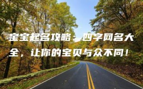 宝宝起名攻略：四字网名大全，让你的宝贝与众不同！