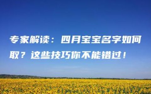 专家解读：四月宝宝名字如何取？这些技巧你不能错过！