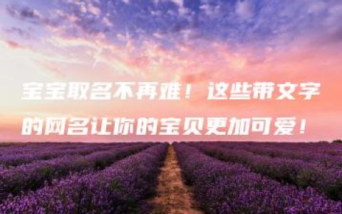 宝宝取名不再难！这些带文字的网名让你的宝贝更加可爱！