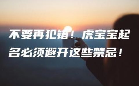 不要再犯错！虎宝宝起名必须避开这些禁忌！