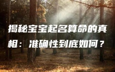 揭秘宝宝起名算命的真相：准确性到底如何？