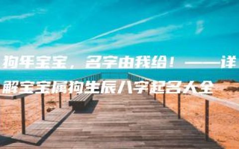 狗年宝宝，名字由我给！——详解宝宝属狗生辰八字起名大全