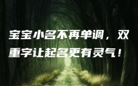 宝宝小名不再单调，双重字让起名更有灵气！