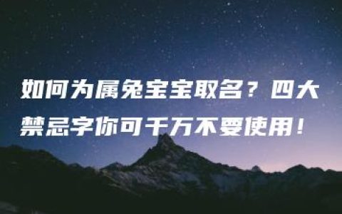 如何为属兔宝宝取名？四大禁忌字你可千万不要使用！