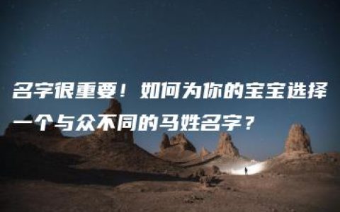 名字很重要！如何为你的宝宝选择一个与众不同的马姓名字？