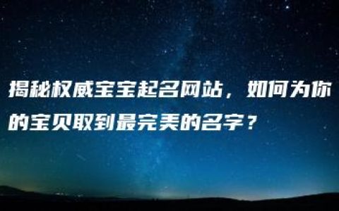 揭秘权威宝宝起名网站，如何为你的宝贝取到最完美的名字？