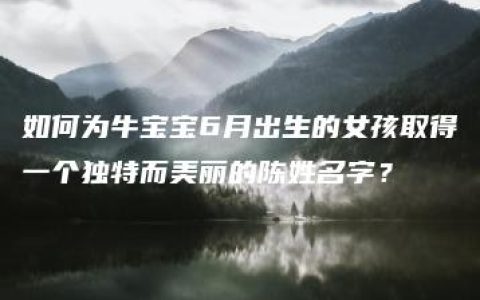 如何为牛宝宝6月出生的女孩取得一个独特而美丽的陈姓名字？