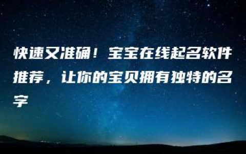 快速又准确！宝宝在线起名软件推荐，让你的宝贝拥有独特的名字