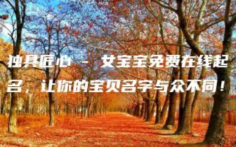 独具匠心 - 女宝宝免费在线起名，让你的宝贝名字与众不同！