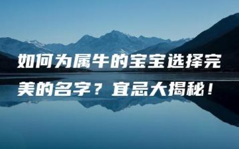 如何为属牛的宝宝选择完美的名字？宜忌大揭秘！