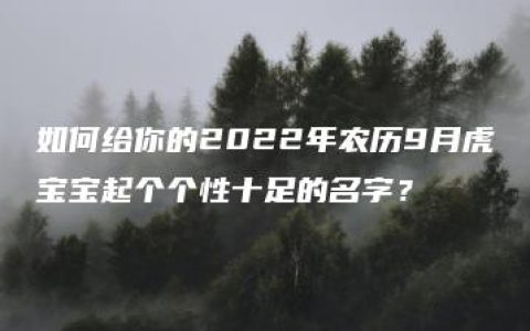 如何给你的2022年农历9月虎宝宝起个个性十足的名字？