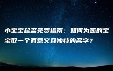 小宝宝起名免费指南：如何为您的宝宝取一个有意义且独特的名字？