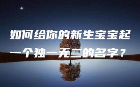 如何给你的新生宝宝起一个独一无二的名字？