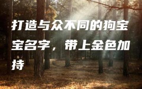 打造与众不同的狗宝宝名字，带上金色加持