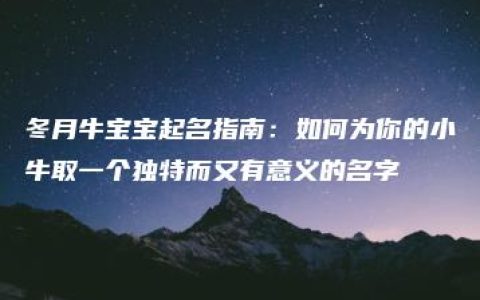 冬月牛宝宝起名指南：如何为你的小牛取一个独特而又有意义的名字