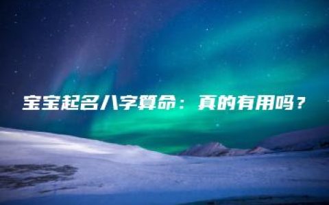 宝宝起名八字算命：真的有用吗？