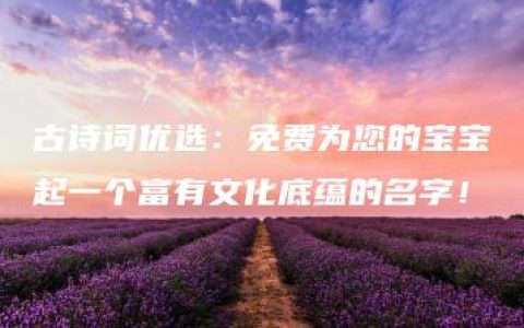 古诗词优选：免费为您的宝宝起一个富有文化底蕴的名字！