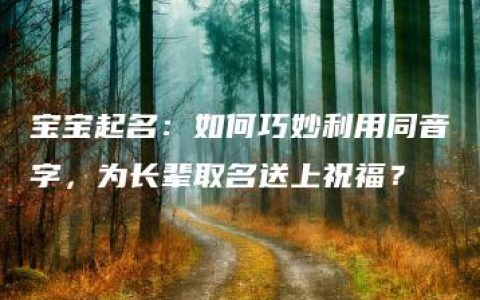 宝宝起名：如何巧妙利用同音字，为长辈取名送上祝福？