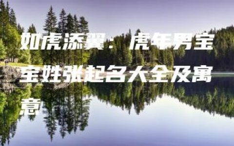 如虎添翼：虎年男宝宝姓张起名大全及寓意