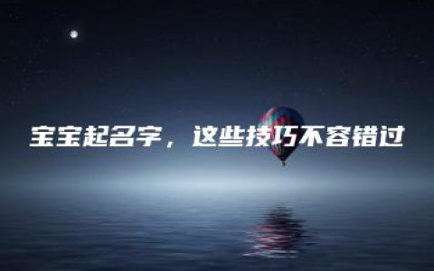 宝宝起名字，这些技巧不容错过