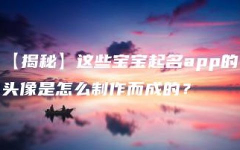 【揭秘】这些宝宝起名app的头像是怎么制作而成的？