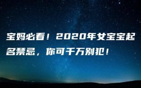 宝妈必看！2020年女宝宝起名禁忌，你可千万别犯！