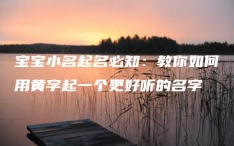 宝宝小名起名必知：教你如何用黄字起一个更好听的名字