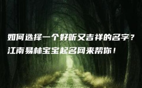 如何选择一个好听又吉祥的名字？江南易林宝宝起名网来帮你！